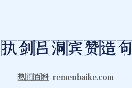 执剑吕洞宾赞造句是什么意思的图片